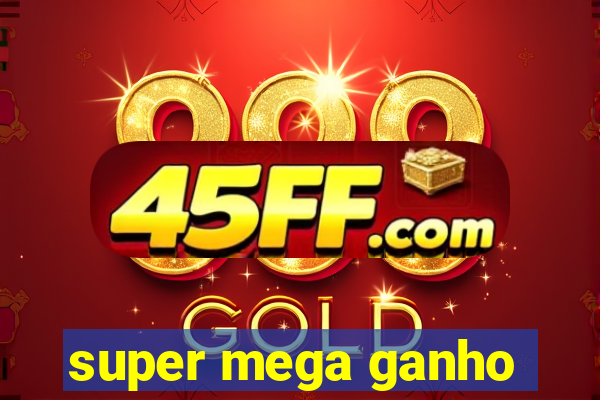 super mega ganho